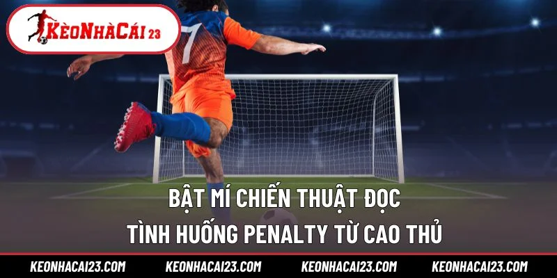 Bật mí chiến thuật đọc tình huống penalty từ cao thủ