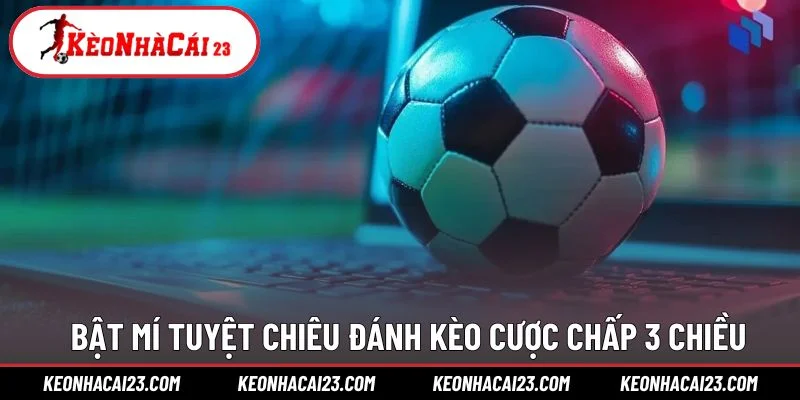 Bật mí tuyệt chiêu đánh kèo cược chấp 3 chiều