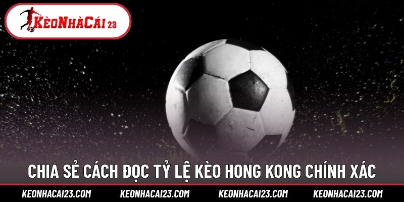 Chia sẻ cách đọc tỷ lệ kèo Hong Kong chính xác Chia sẻ cách đọc tỷ lệ kèo Hong Kong chính xác