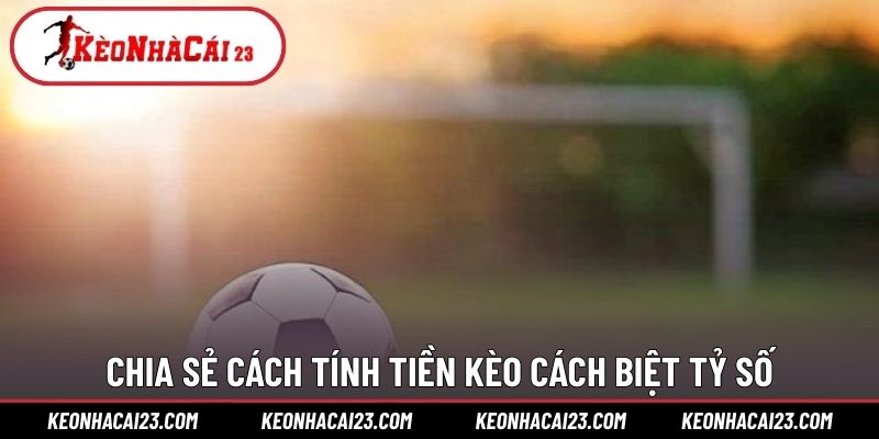 Chia sẻ cách tính tiền kèo cách biệt tỷ số Chia sẻ cách tính tiền kèo cách biệt tỷ số