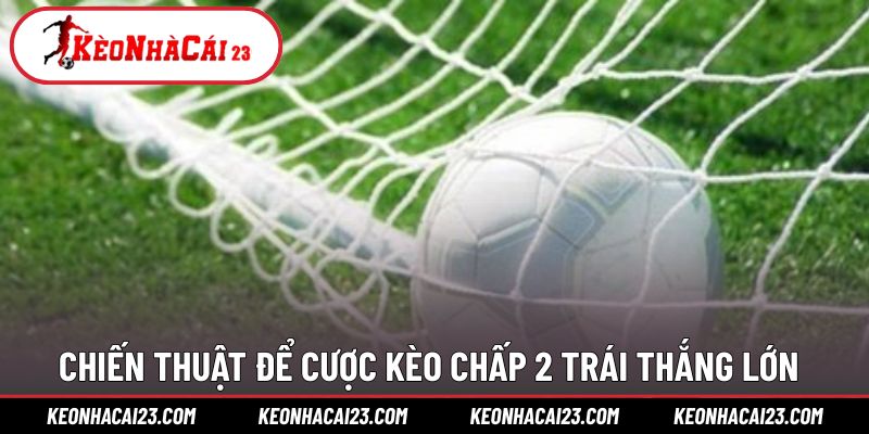 Chiến thuật để người chơi lên kèo chấp 2 hiệu quả