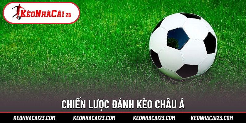 Chiến thuật tổng quát giúp đặt tỷ lệ châu Á hiệu quả