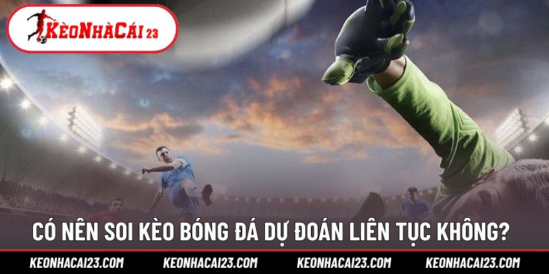 Giải đáp câu hỏi có nên liên tục soi kèo trong bóng đá Giải đáp câu hỏi có nên liên tục soi kèo trong bóng đá
