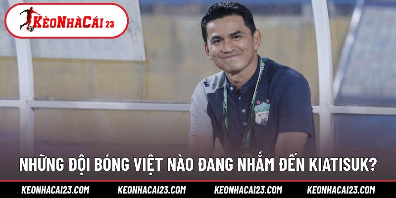 Danh sách đội bóng có khả năng chiêu mộ Kiatisuk