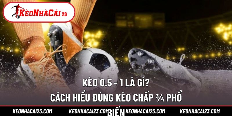 Kèo 0.5 - 1 là gì