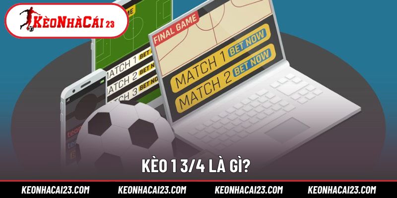 Khái niệm dễ hiểu cho dạng cược châu Á kèo 1 3/4