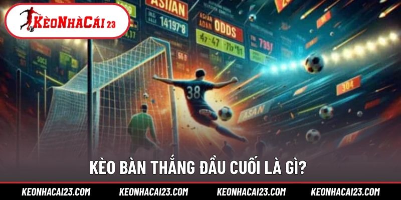 Giải thích khái niệm cho kèo bàn thắng đầu cuối Giải thích khái niệm cho kèo bàn thắng đầu cuối