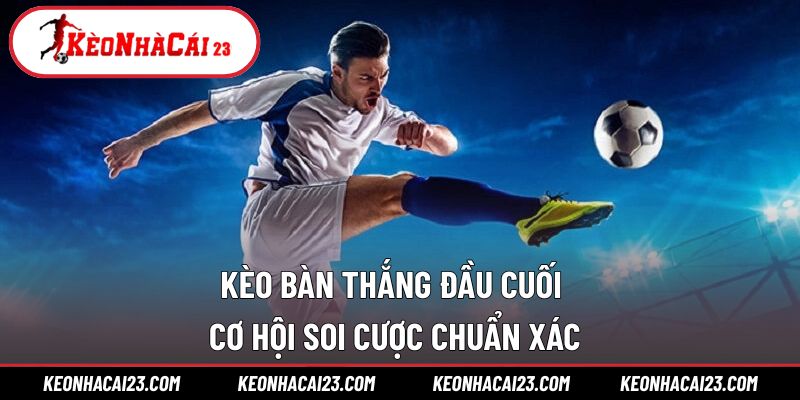Kèo Bàn Thắng Đầu Cuối