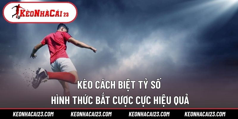 Kèo Cách Biệt Tỷ Số