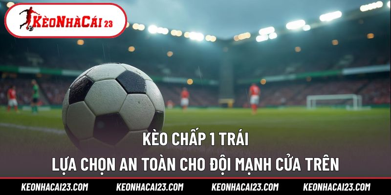 Kèo chấp 1 trái