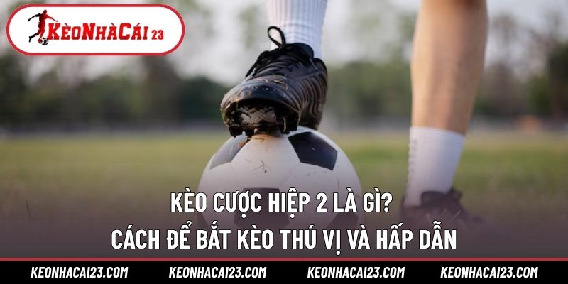Kèo Cược Hiệp 2