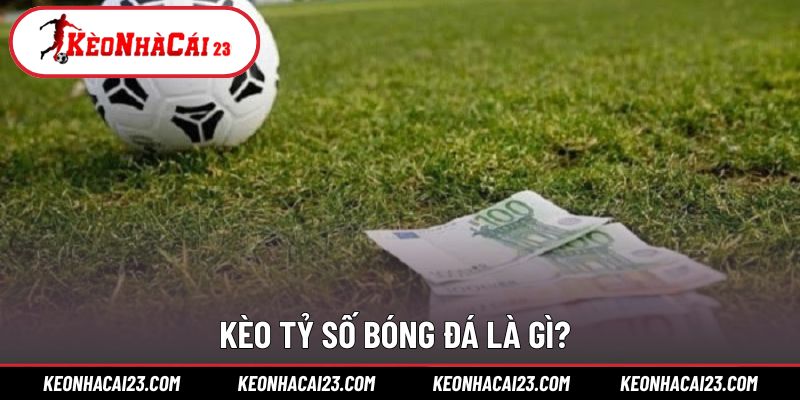 Khái niệm về kèo tỷ số bóng đá trong thi đấu