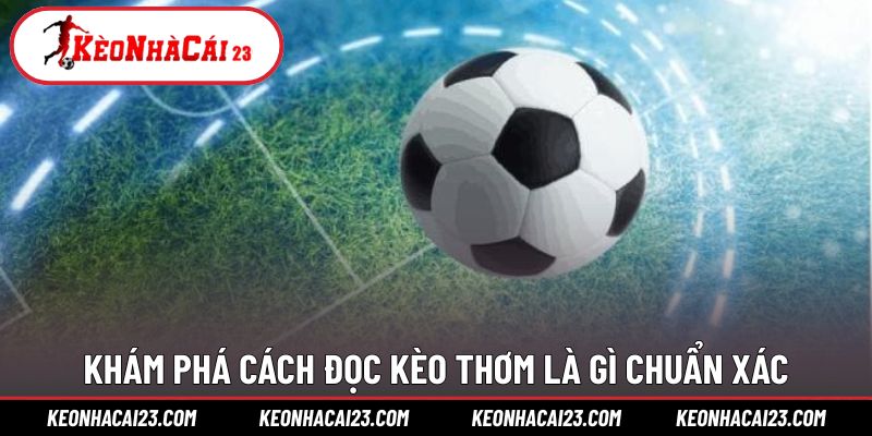 Khám phá cách đọc kèo thơm là gì chuẩn xác