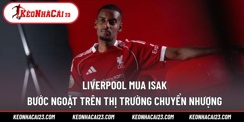 Liverpool mua Isak