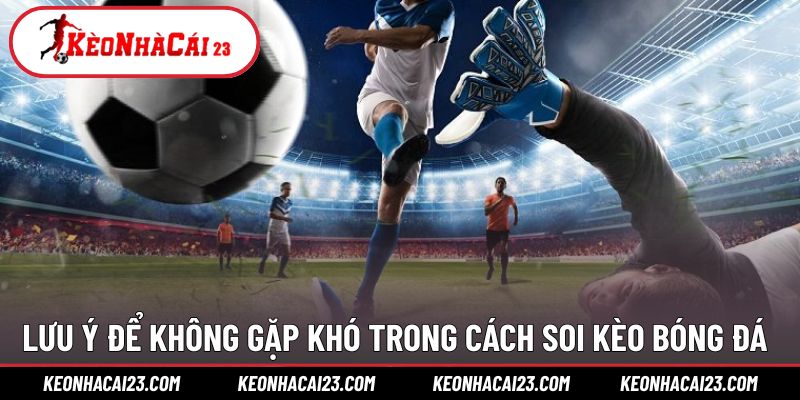 Lưu ý để triển khai cách soi kèo bóng đá