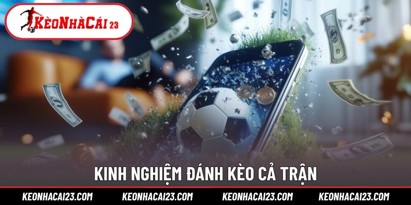 Mẹo chơi an toàn cho kèo cả trận bóng đá