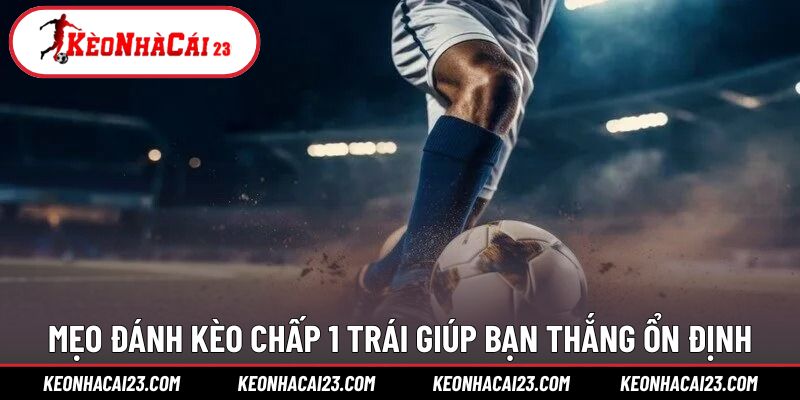 Mẹo soi tỷ lệ chấp 1 trái hiệu quả hơn mỗi ngày