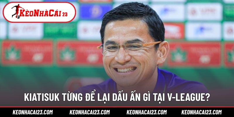 Những thành tích nổi bật mà Kiatisuk từng đạt tại V-League