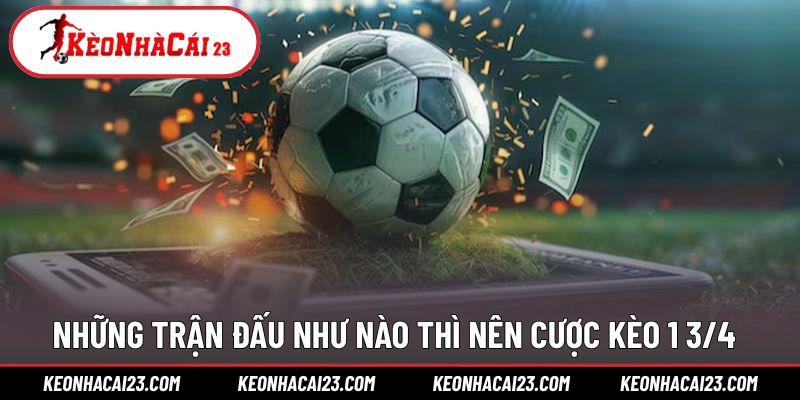 Những trận đấu người chơi nên xuống tiền cho cược 1 3/4