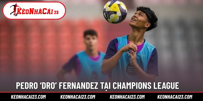Pedro ‘Dro’ Fernandez sẽ là cái tên ấn tượng trong thời gian tới