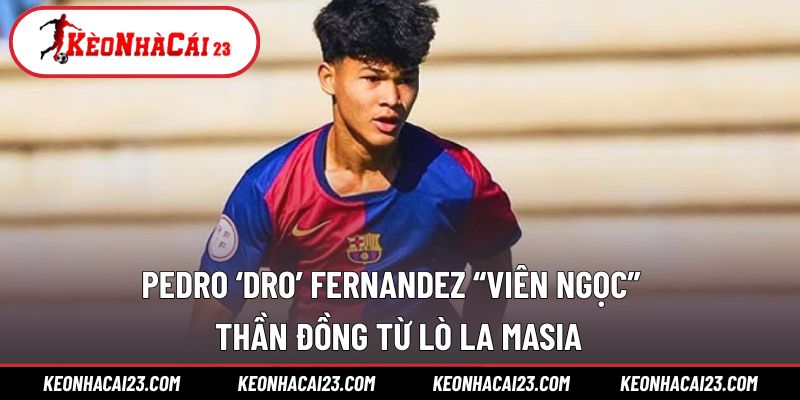 Pedro ‘Dro’ Fernandez “viên ngọc”