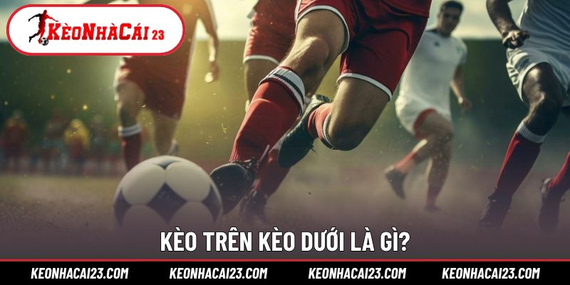 Phân biệt kèo trên kèo dưới theo đánh giá thực lực đội bóng