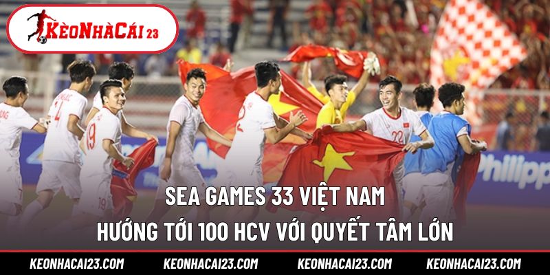 Sea Games 33 Việt Nam hướng tới 100 HCV