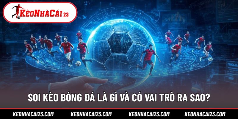 Soi kèo bóng đá đúng cách giúp đưa ra lựa chọn hợp lý