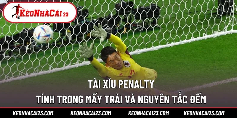 Tài Xỉu Penalty Tính Trong Mấy Trái