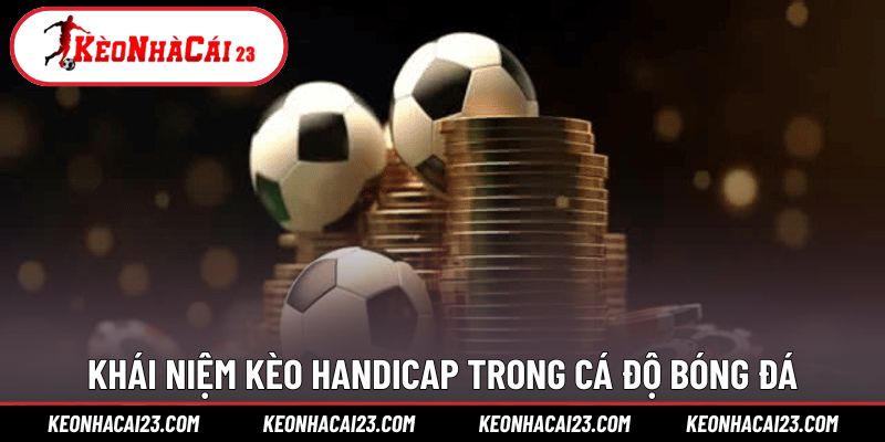 Tìm hiểu kèo Handicap là gì trong cá độ bóng đá