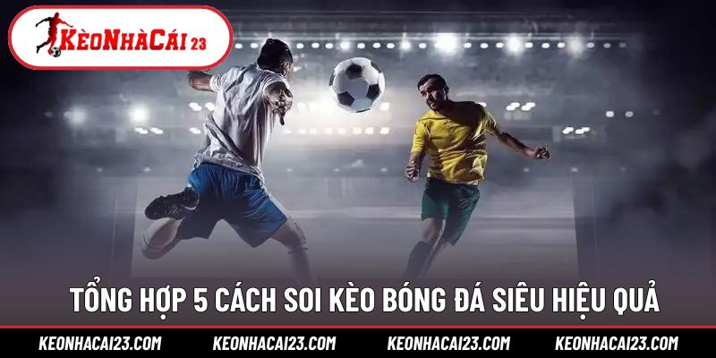Điểm qua 5 cách soi kèo trong trận đấu bóng đá
