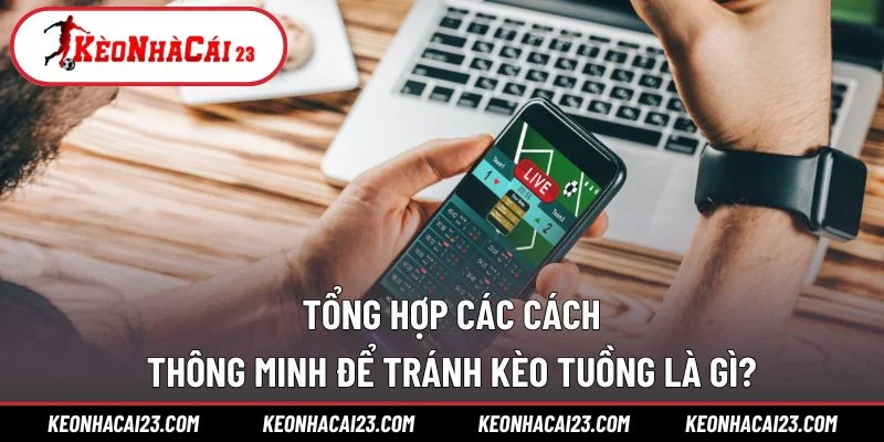 Tổng hợp các cách thông minh để tránh kèo tuồng là gì?