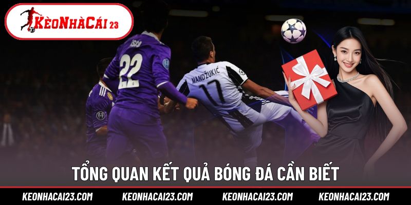 Tổng quan kết quả bóng đá cần biết