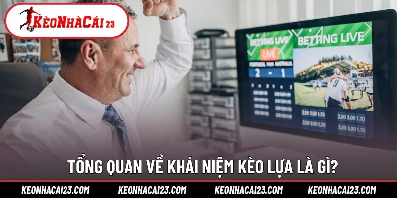 Tổng quan về khái niệm kèo lựa là gì?