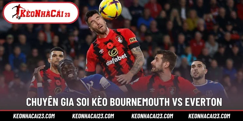 Chuyên gia soi kèo Bournemouth vs Everton