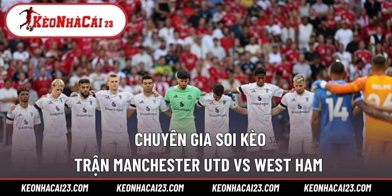 Chuyên gia soi kèo trận Manchester Utd vs West Ham 