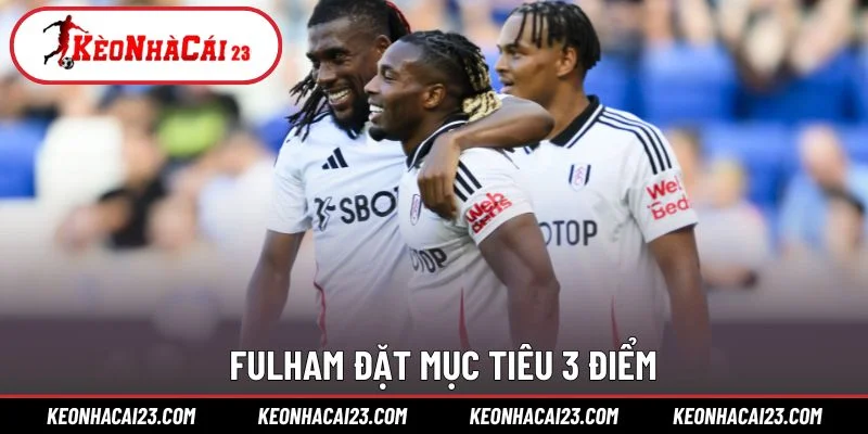 Fulham đặt mục tiêu 3 điểm