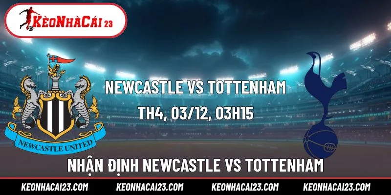 Nhận Định Newcastle Vs Tottenham 03h15 Ngày 3/12 Tại Vòng 14
