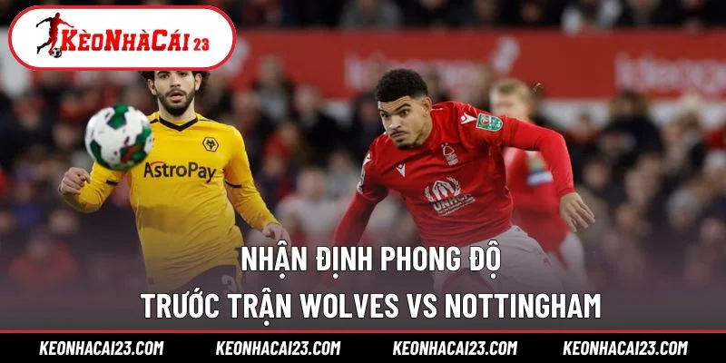 Nhận định phong độ trước trận Wolves vs Nottingham